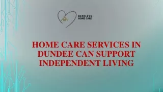 Home Care Services in Dundee Can Support Independent Living