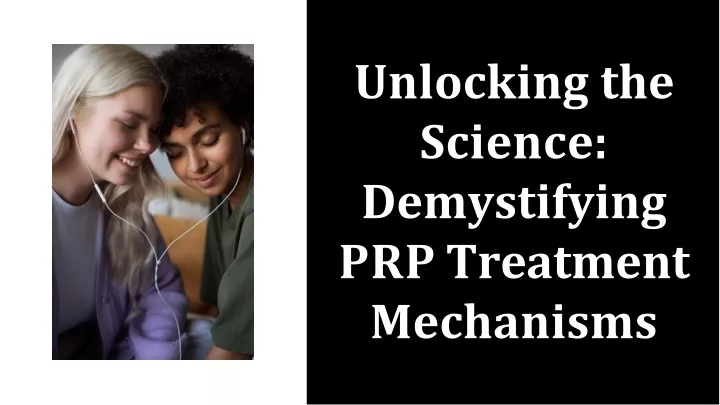 unlocking the science demystifying prp treatment