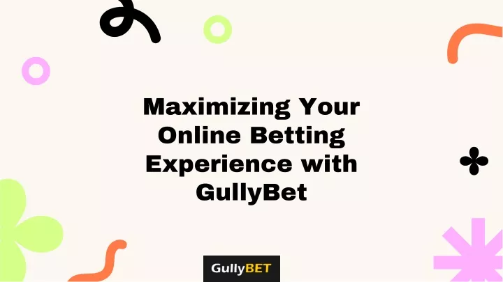 maximizing your online betting experience with