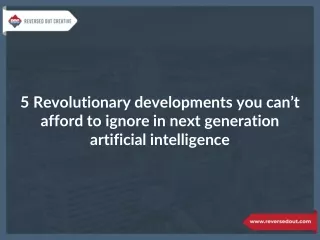 5 Revolutionary developments you can’t afford to ignore in next generation artificial intelligence