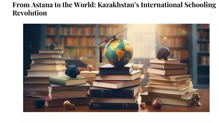 from astana to the world kazakhstan