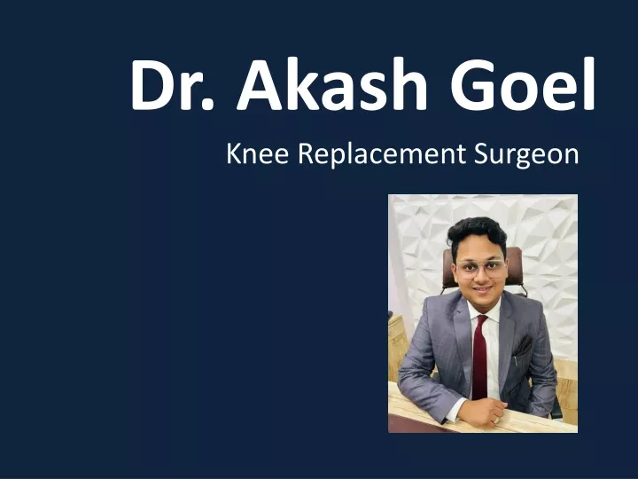 dr akash goel knee replacement surgeon