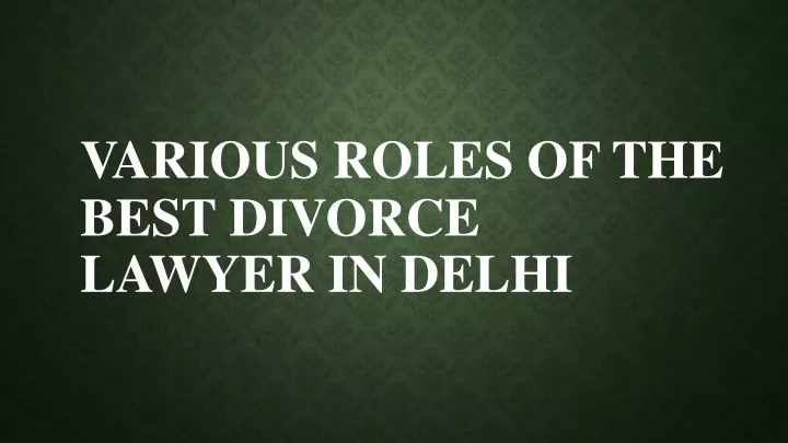 various roles of the best divorce lawyer in delhi