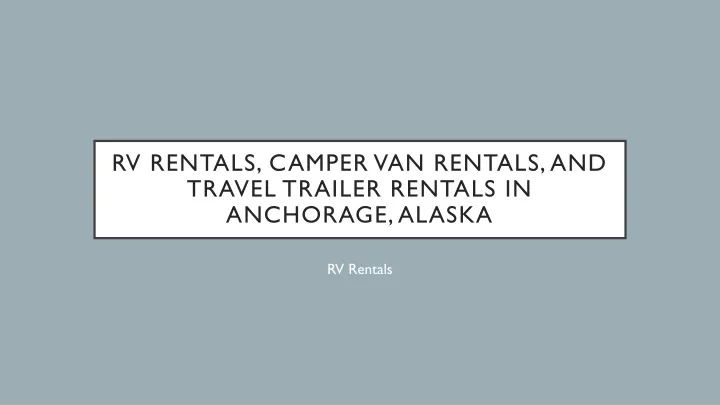 rv rentals camper van rentals and travel trailer rentals in anchorage alaska