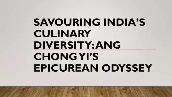 savouring india s culinary diversity ang chong yi s epicurean odyssey