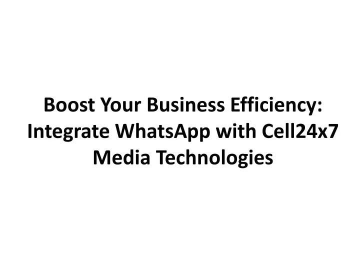 boost your business efficiency integrate whatsapp with cell24x7 media technologies