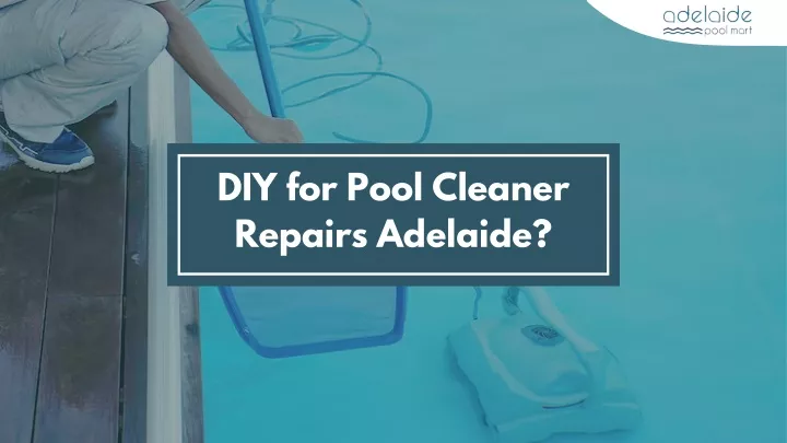 diy for pool cleaner repairs adelaide