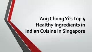 Ang Chong Yi’s Top 5 Healthy Ingredients in Indian Cuisine in Singapore