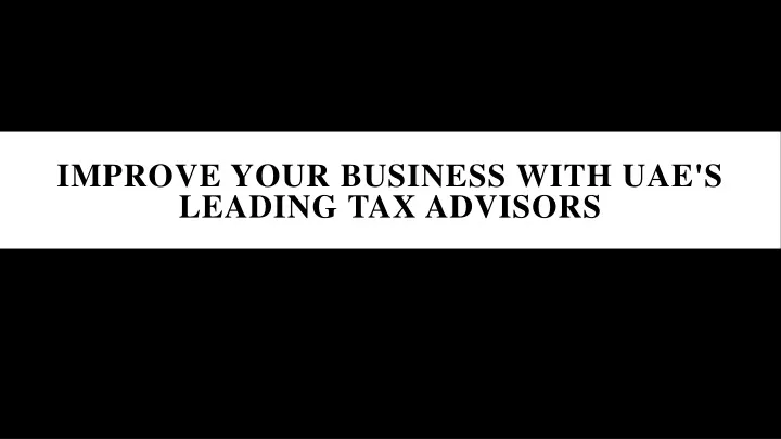 improve your business with uae s leading tax advisors