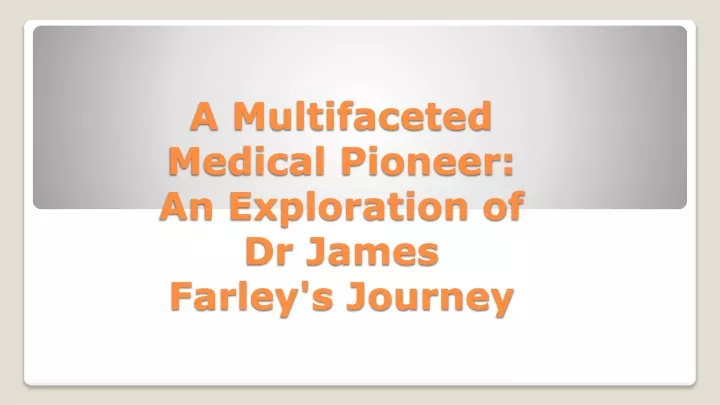 a multifaceted medical pioneer an exploration of dr james farley s journey