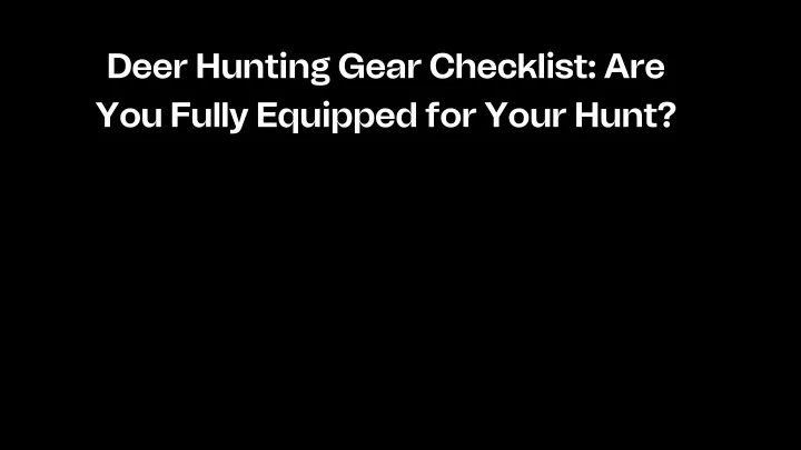 deer hunting gear checklist are you fully