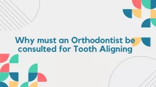 Why must an Orthodontist be consulted for Tooth Aligning