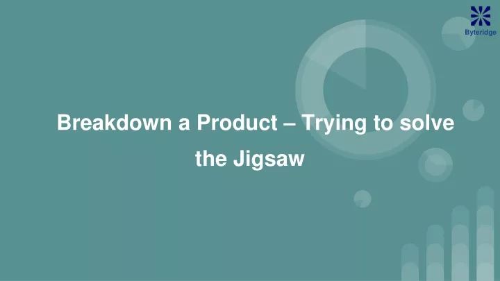 breakdown a product trying to solve the jigsaw