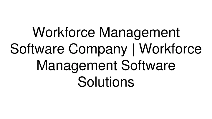 workforce management software company workforce management software solutions