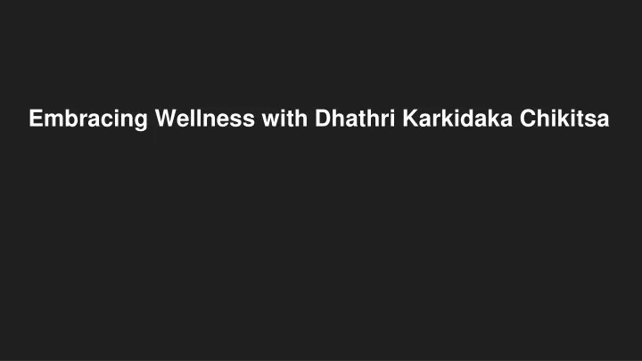 embracing wellness with dhathri karkidaka chikitsa