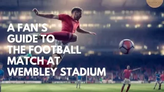 A FAN'S  GUIDE TO  THE FOOTBALL MATCH AT WEMBLEY STADIUM