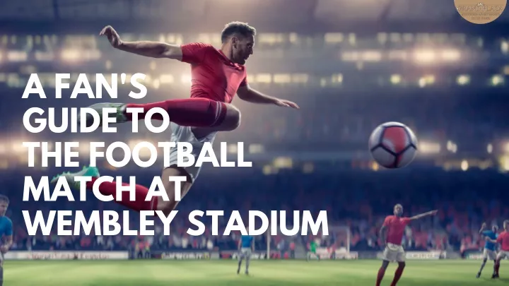 a fan s guide to the football match at wembley