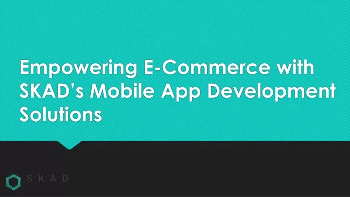 empowering e commerce with skad s mobile app development solutions