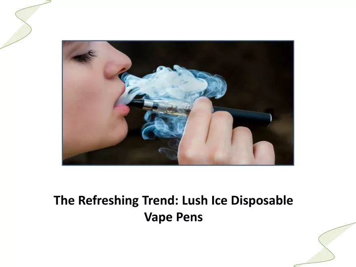 the refreshing trend lush ice disposable vape pens