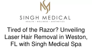 Tired of the Razor? Unveiling Laser Hair Removal in Weston, FL with Singh Medica