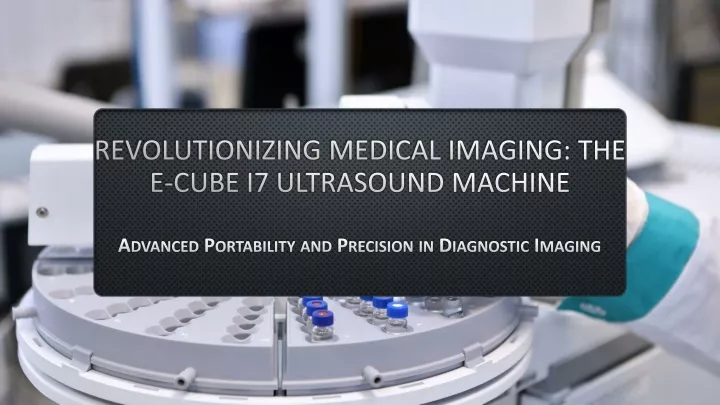 revolutionizing medical imaging the e cube i7 ultrasound machine