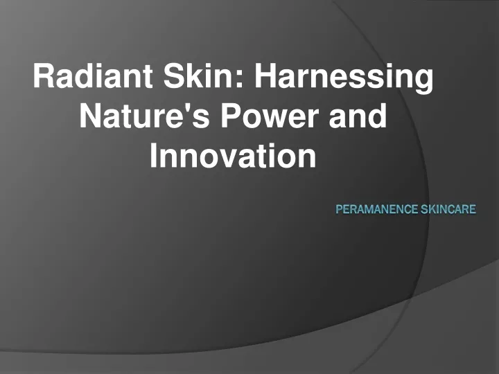 PPT - Radiant Skin: Harnessing Nature's Power and Innovation PowerPoint Presentation - ID:13289092