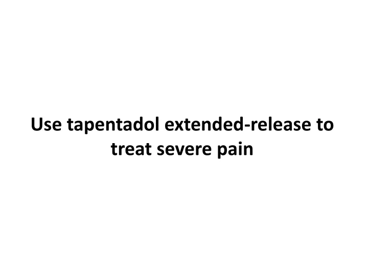 use tapentadol extended release to treat severe pain