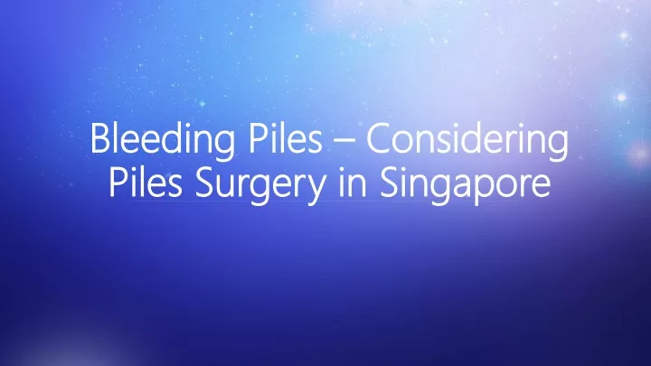 bleeding piles considering piles surgery in singapore