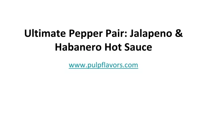 ultimate pepper pair jalapeno habanero hot sauce