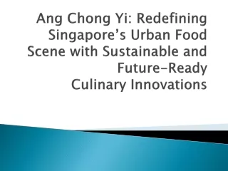 Ang Chong Yi Redefining Singapore’s Urban Food Scene with Sustainable and Future-Ready Culinary Innovations