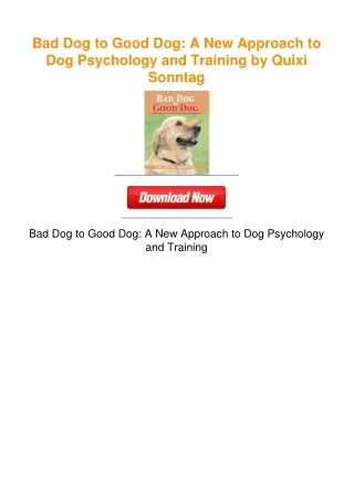 Bad Dog to Good Dog: A New Approach to Dog Psychology and Training by