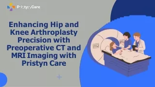 Enhancing Hip and Knee Arthroplasty Precision with Preoperative CT and MRI Imaging with Pristyn Care