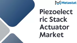 Piezoelectric Stack Actuator Market Analysis, Size, Share, Growth, Trends Foreca
