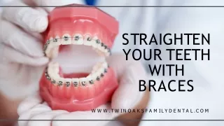 s t r a i g h t e n your teeth with braces