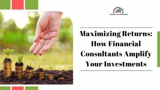 Maximizing Returns: How Financial Consultants Amplify Your Investments.