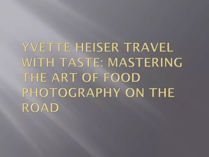 yvette heiser travel with taste mastering the art of food photography on the road