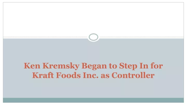 ken kremsky began to step in for kraft foods inc as controller