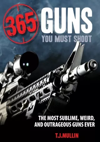⚡read❤ 365 Guns You Must Shoot: The Most Sublime, Weird, and Outrageous Guns Ever