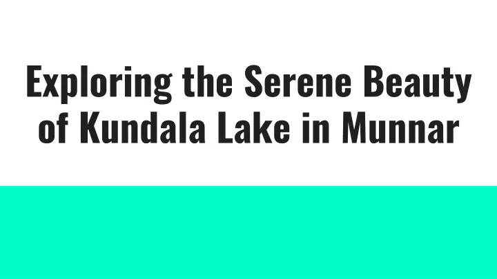 exploring the serene beauty of kundala lake in munnar