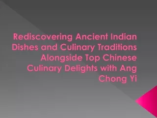 Rediscovering Ancient Indian Dishes and Culinary Traditions Alongside Top Chines