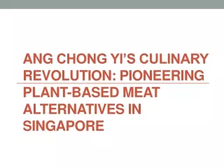 Ang Chong Yi’s Culinary Revolution: Pioneering Plant-Based Meat Alternatives in