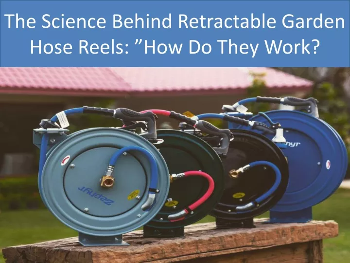 the science behind retractable garden hose reels how do they work