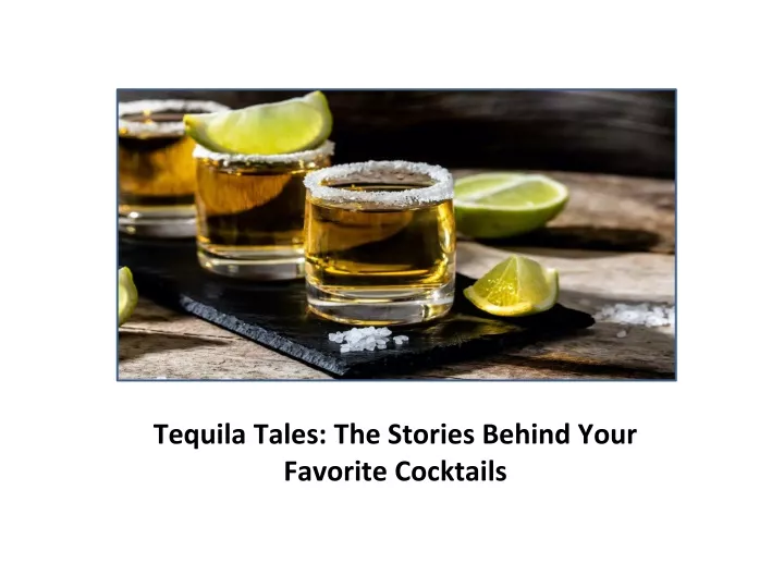 tequila tales the stories behind your favorite