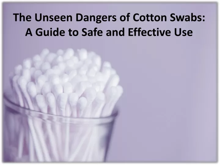 the unseen dangers of cotton swabs a guide to safe and effective use