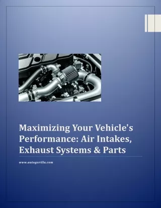 Maximizing Your Vehicle's Performance Air Intakes, Exhaust Systems & Parts