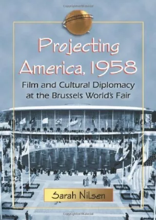 read❤ Projecting America, 1958: Film and Cultural Diplomacy at the Brussels World’s