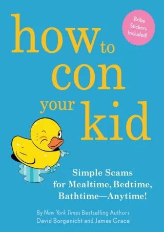 read❤ How to Con Your Kid: Simple Scams for Mealtime, Bedtime, Bathtime-Anytime!