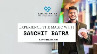 Experience the Magic with Sanchit Batra