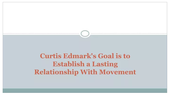 curtis edmark s goal is to establish a lasting relationship with movement