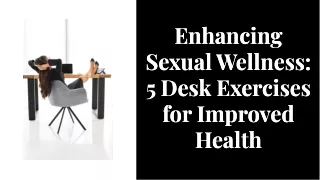 Enhancing Sexual Wellness: 5 Desk Exercises For Improved Health